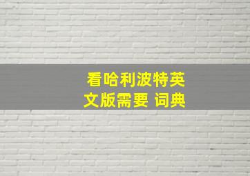 看哈利波特英文版需要 词典